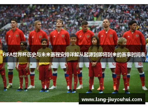 FIFA世界杯历史与未来赛程安排详解从起源到即将到来的赛事时间表