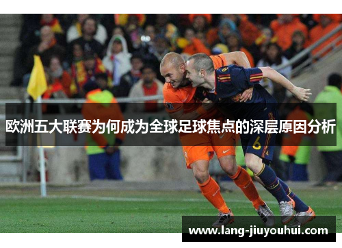 欧洲五大联赛为何成为全球足球焦点的深层原因分析