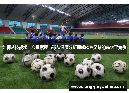 如何从技战术、心理素质与球队深度分析理解欧洲足球的高水平竞争