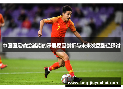 中国国足输给越南的深层原因剖析与未来发展路径探讨 中国国足输给越南的深层原因剖析与未来发展路径探讨
