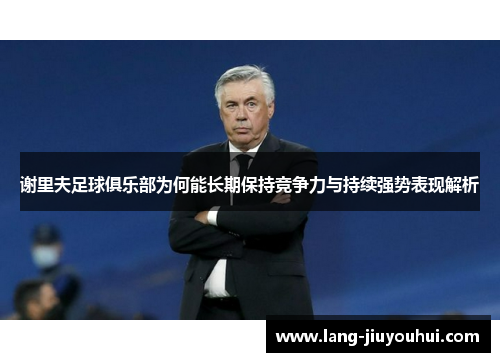 谢里夫足球俱乐部为何能长期保持竞争力与持续强势表现解析