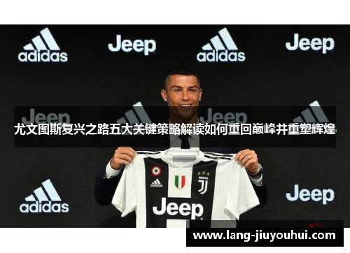 尤文图斯复兴之路五大关键策略解读如何重回巅峰并重塑辉煌