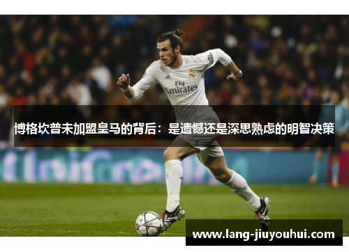 博格坎普未加盟皇马的背后：是遗憾还是深思熟虑的明智决策