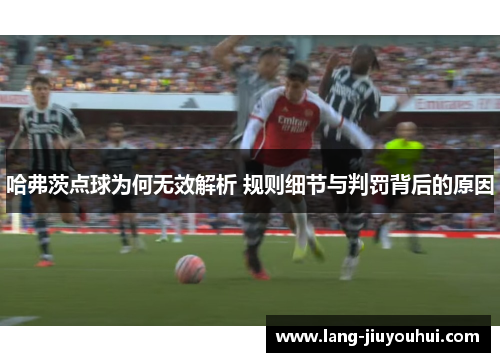 哈弗茨点球为何无效解析 规则细节与判罚背后的原因