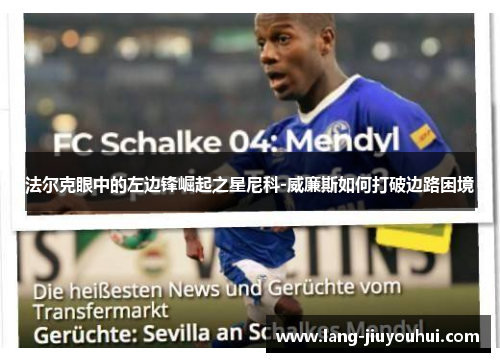 法尔克眼中的左边锋崛起之星尼科-威廉斯如何打破边路困境 法尔克眼中的左边锋崛起之星尼科-威廉斯如何打破边路困境