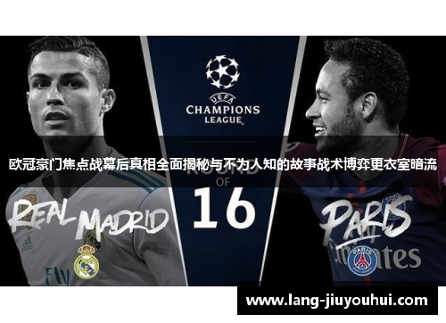 欧冠豪门焦点战幕后真相全面揭秘与不为人知的故事战术博弈更衣室暗流