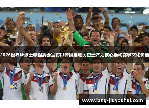 2026世界杯波士顿组委会宣布以传播当地历史遗产为核心推动赛事文化价值 2026世界杯波士顿组委会宣布以传播当地历史遗产为核心推动赛事文化价值