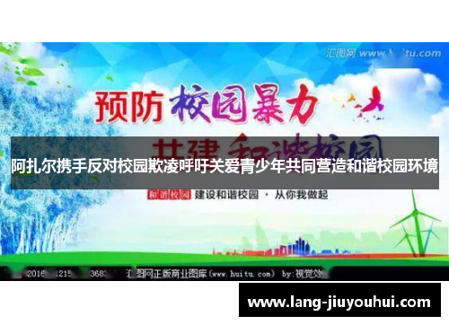 阿扎尔携手反对校园欺凌呼吁关爱青少年共同营造和谐校园环境 阿扎尔携手反对校园欺凌呼吁关爱青少年共同营造和谐校园环境