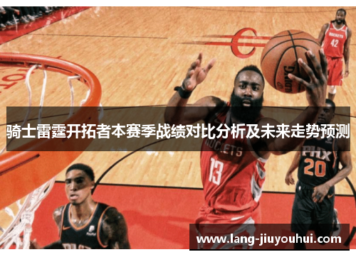 骑士雷霆开拓者本赛季战绩对比分析及未来走势预测 骑士雷霆开拓者本赛季战绩对比分析及未来走势预测